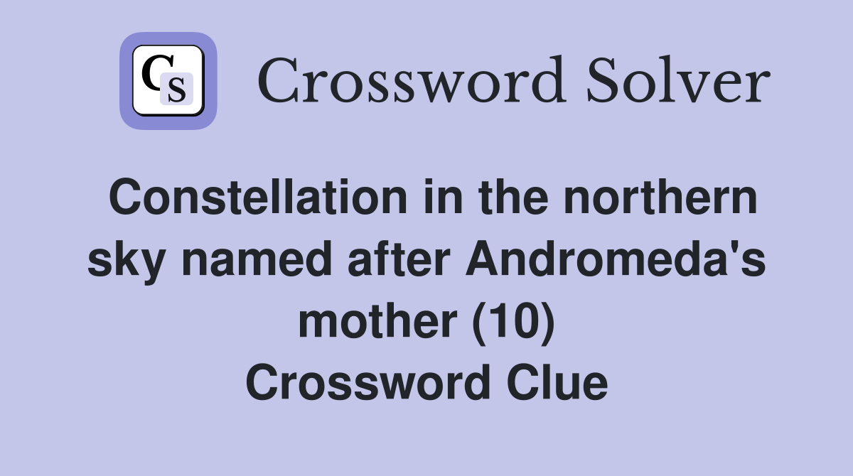 Constellation in the northern sky named after Andromeda's mother (10) Crossword Clue