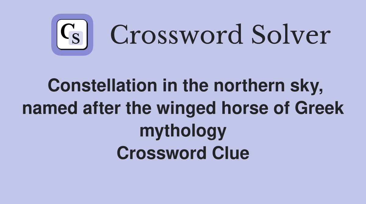Constellation in the northern sky, named after the winged horse of Greek mythology Crossword Clue