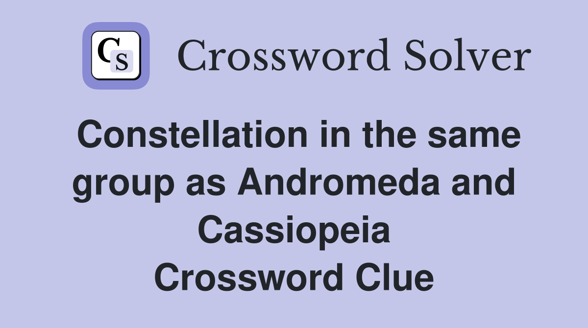 Constellation in the same group as Andromeda and Cassiopeia Crossword Clue