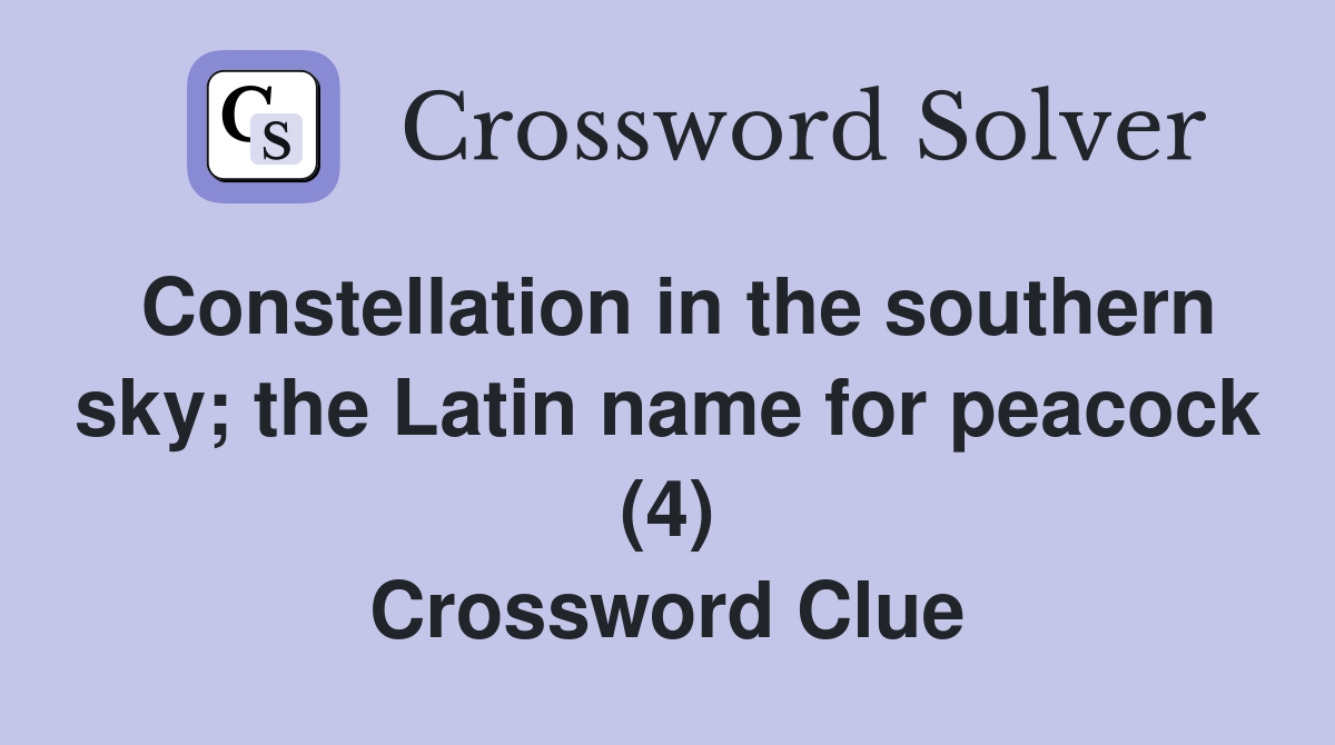Constellation in the southern sky; the Latin name for peacock (4) Crossword Clue