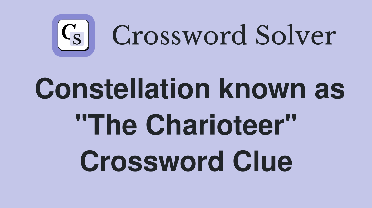 Constellation known as "The Charioteer" Crossword Clue
