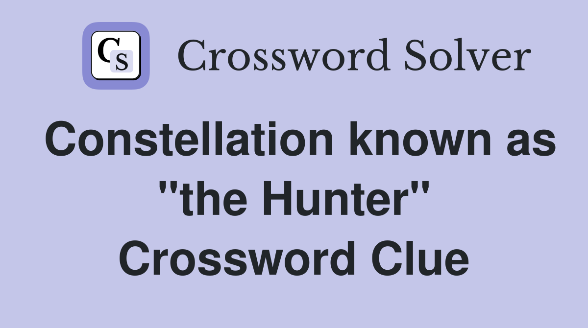 Constellation known as "the Hunter" Crossword Clue