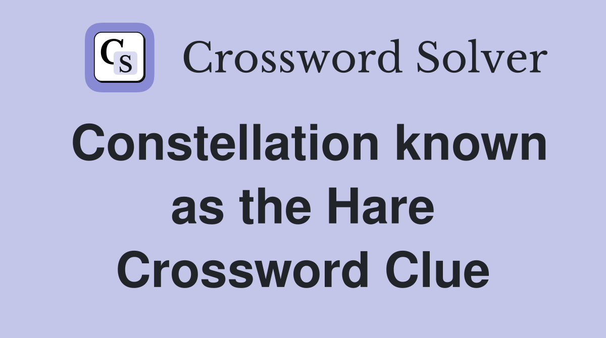 Constellation known as the Hare Crossword Clue