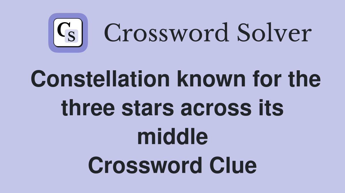 Constellation known for the three stars across its middle Crossword Clue