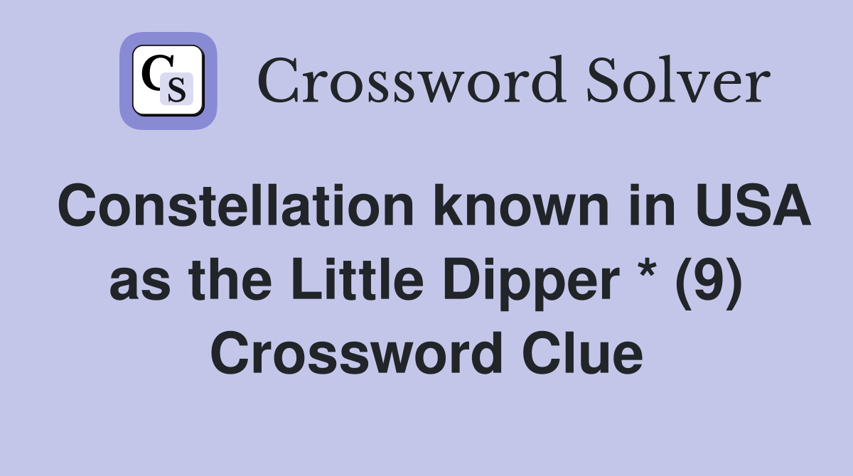 Constellation known in USA as the Little Dipper * (9) Crossword Clue