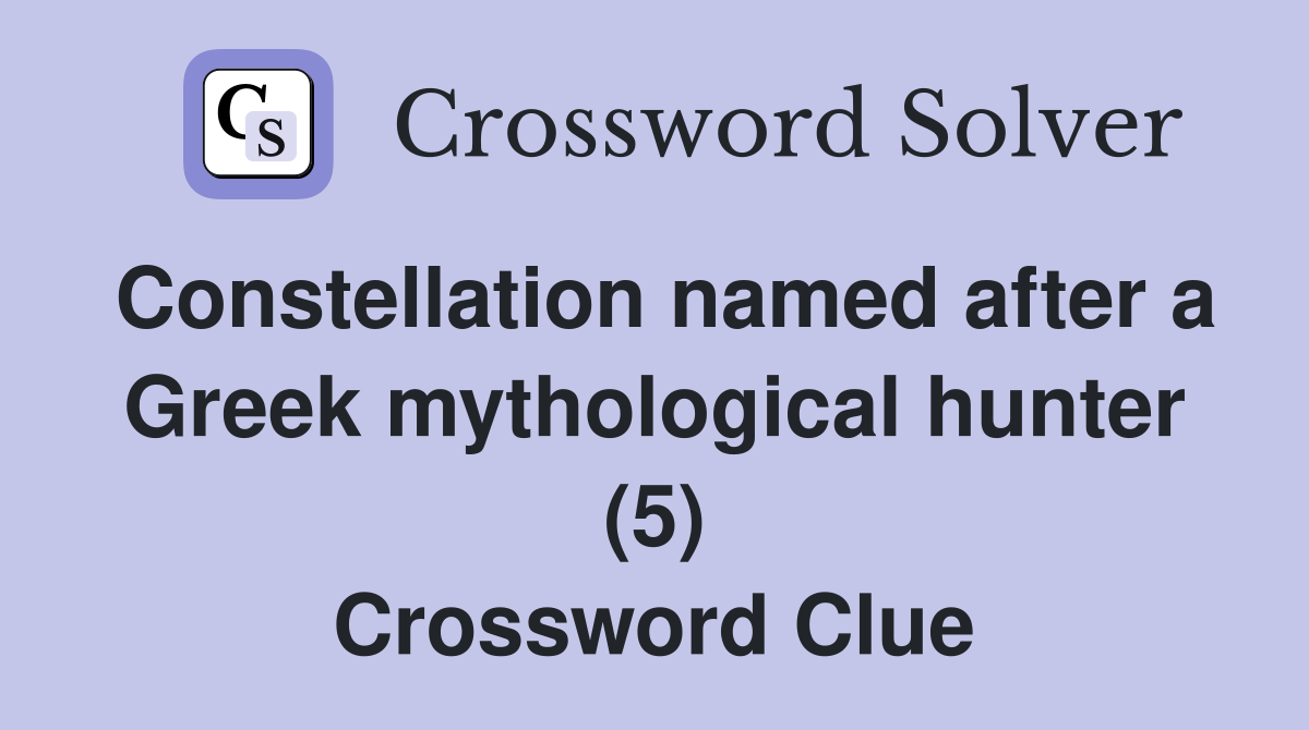 Constellation named after a Greek mythological hunter (5) Crossword Clue