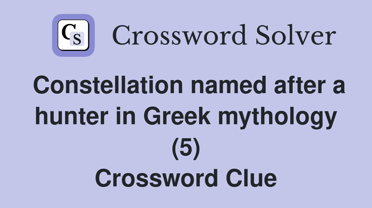 Constellation named after a hunter in Greek mythology (5) Crossword Clue