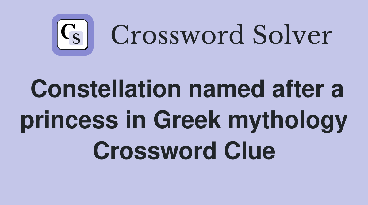 Constellation named after a princess in Greek mythology Crossword Clue