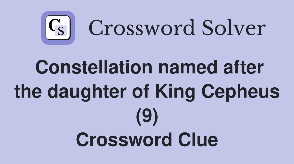 Constellation named after the daughter of King Cepheus (9) Crossword Clue