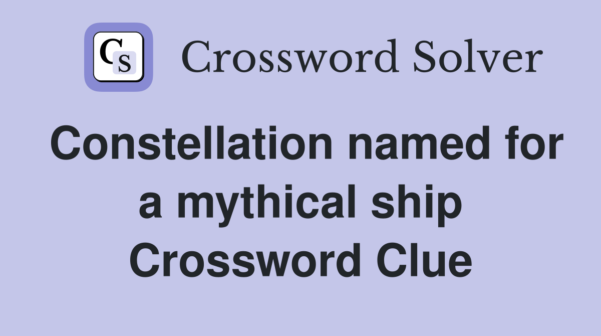 Constellation named for a mythical ship Crossword Clue