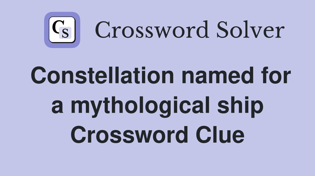 Constellation named for a mythological ship Crossword Clue
