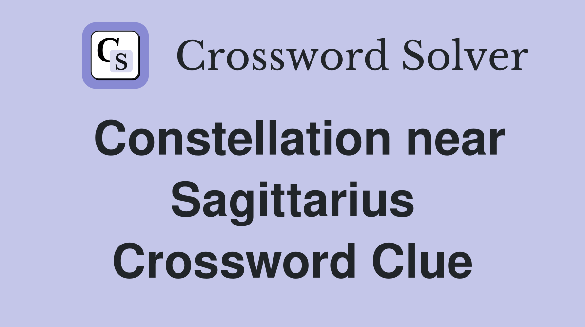 Constellation near Sagittarius Crossword Clue