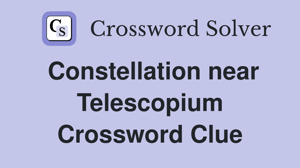 Constellation near Telescopium Crossword Clue