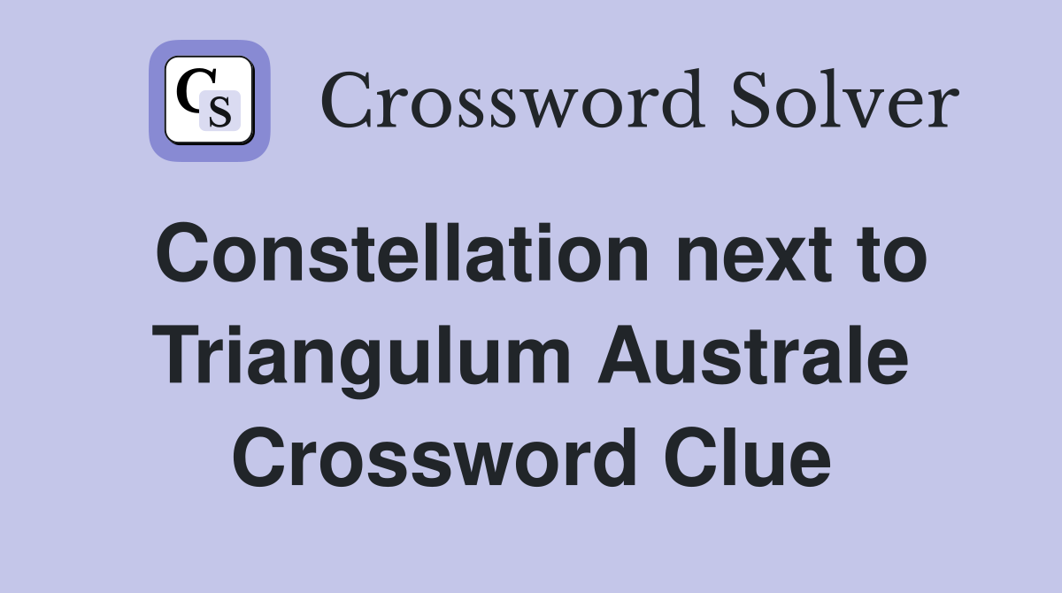 Constellation next to Triangulum Australe Crossword Clue