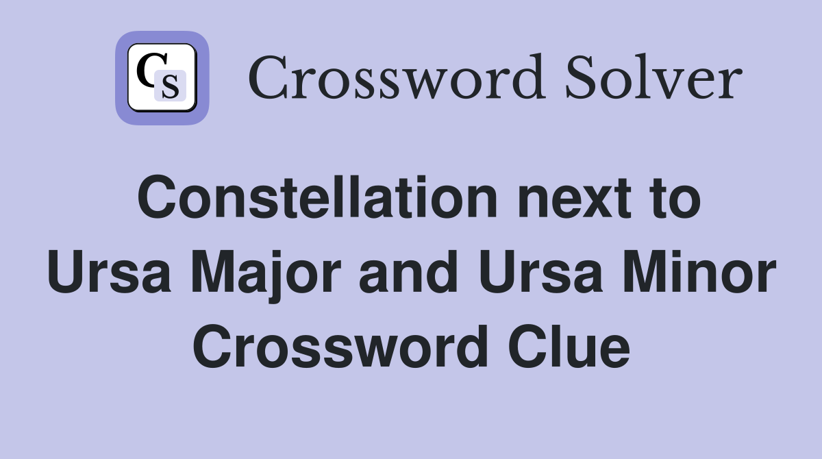 Constellation next to Ursa Major and Ursa Minor Crossword Clue
