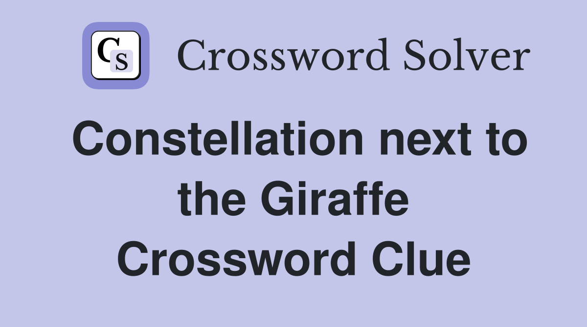 Constellation next to the Giraffe Crossword Clue