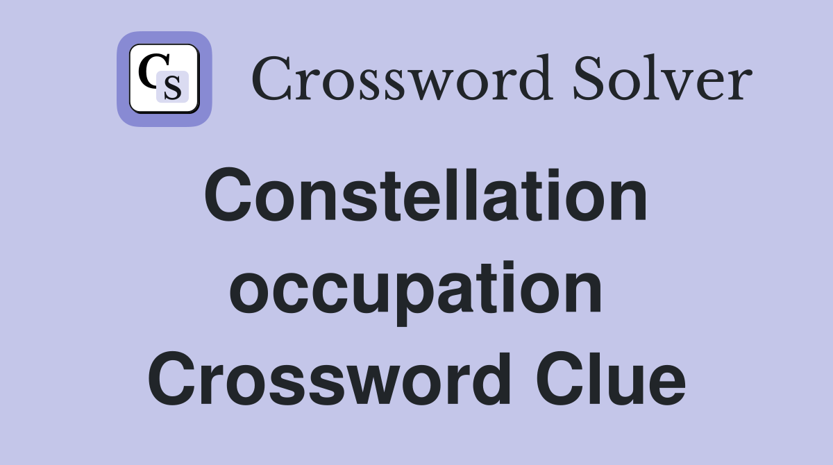 Constellation occupation Crossword Clue