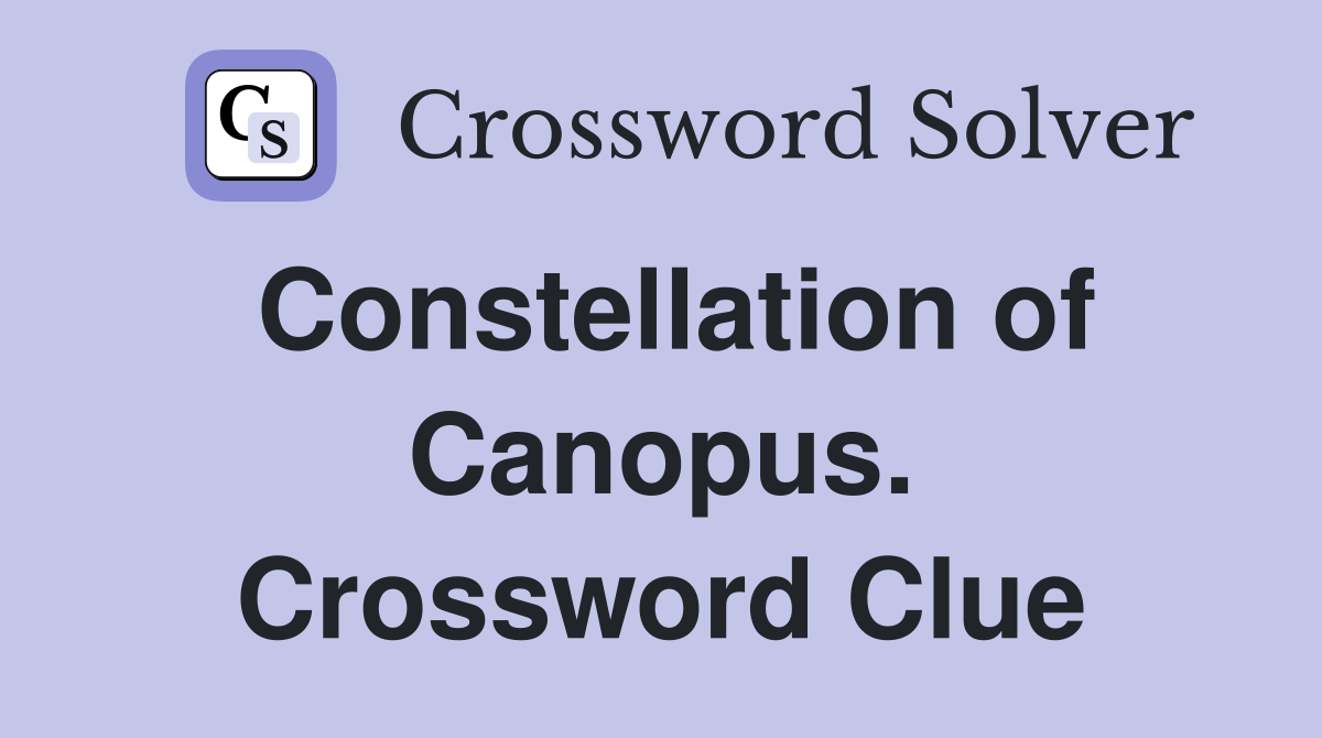 Constellation of Canopus. Crossword Clue
