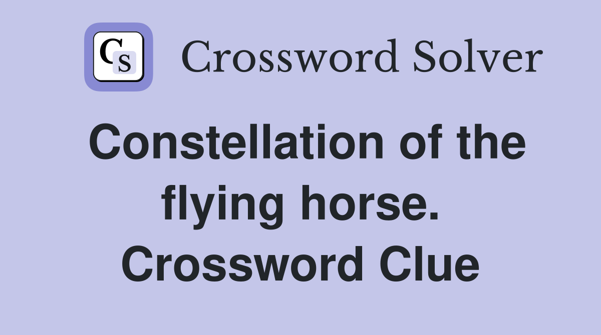 Constellation of the flying horse. Crossword Clue