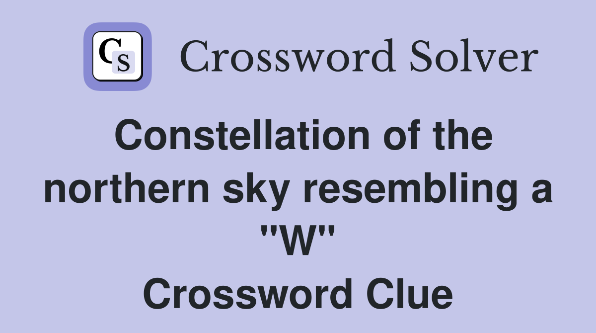 Constellation of the northern sky resembling a "W" Crossword Clue