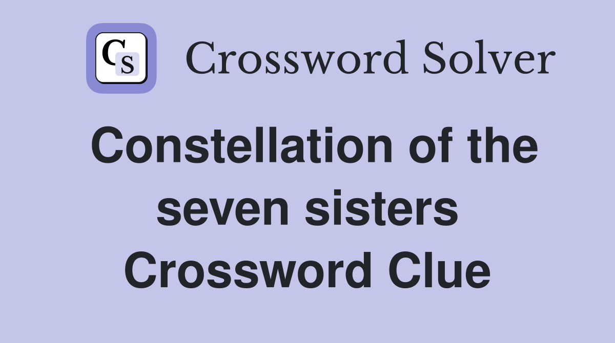 Constellation of the seven sisters Crossword Clue