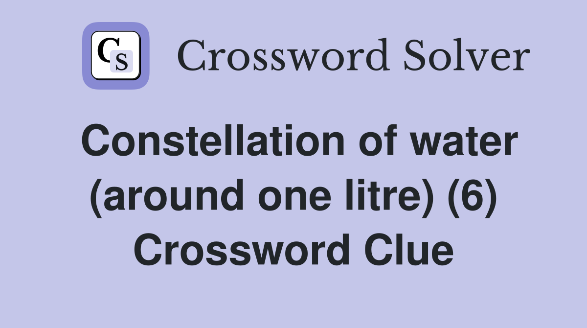 Constellation of water (around one litre) (6) Crossword Clue