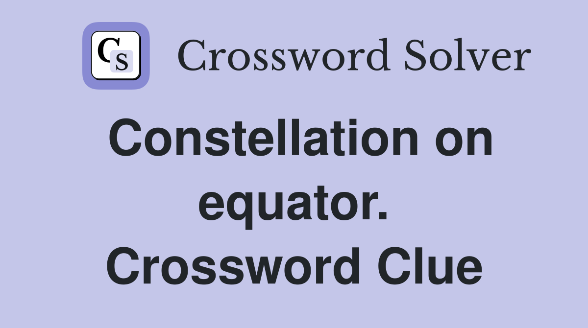 Constellation on equator. Crossword Clue