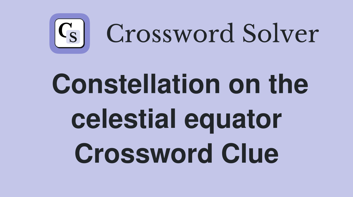 Constellation on the celestial equator Crossword Clue