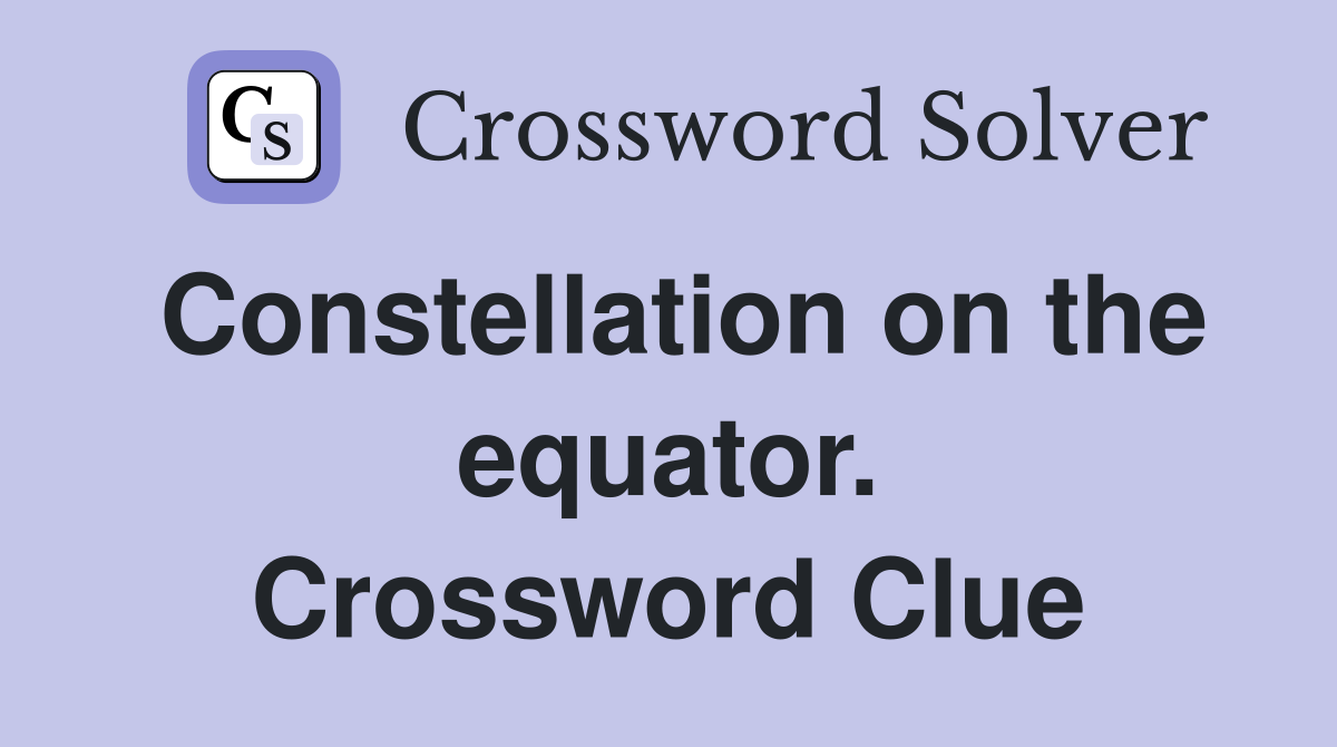 Constellation on the equator. Crossword Clue