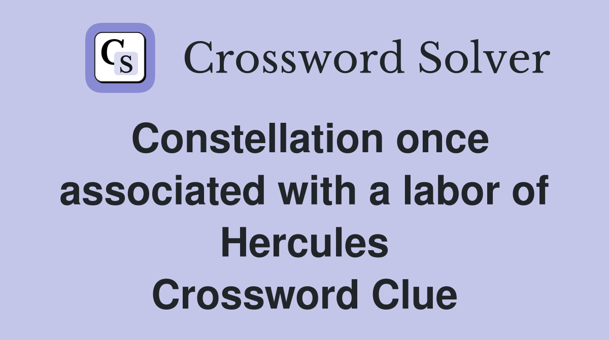 Constellation once associated with a labor of Hercules Crossword Clue