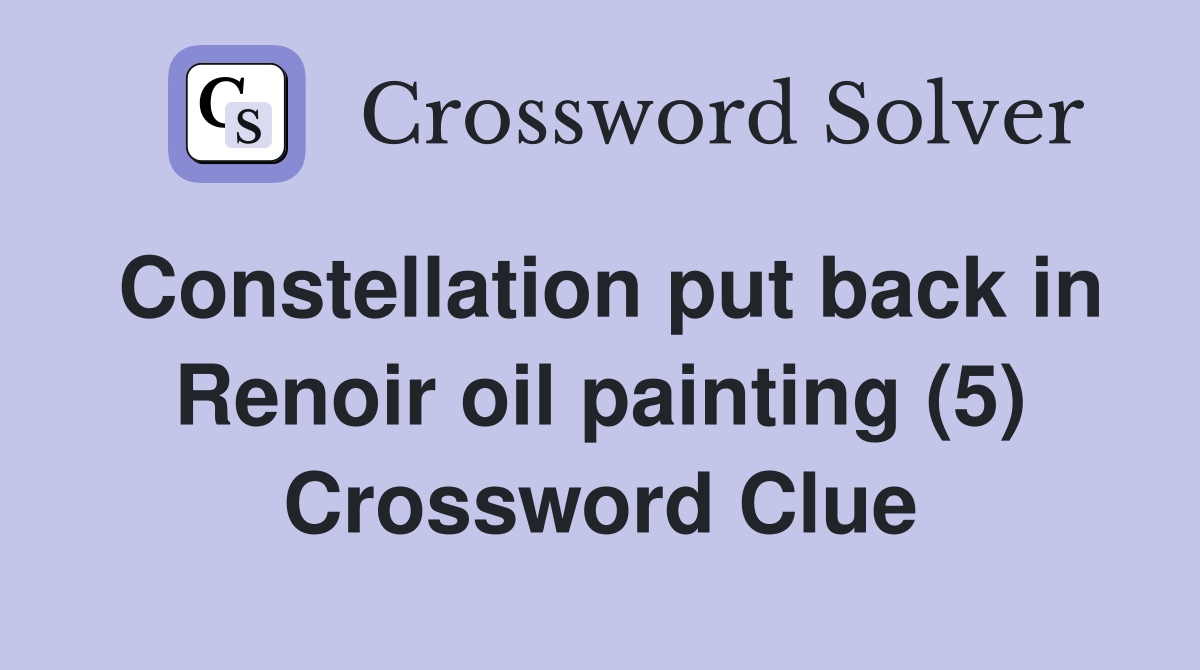 Constellation put back in Renoir oil painting (5) Crossword Clue