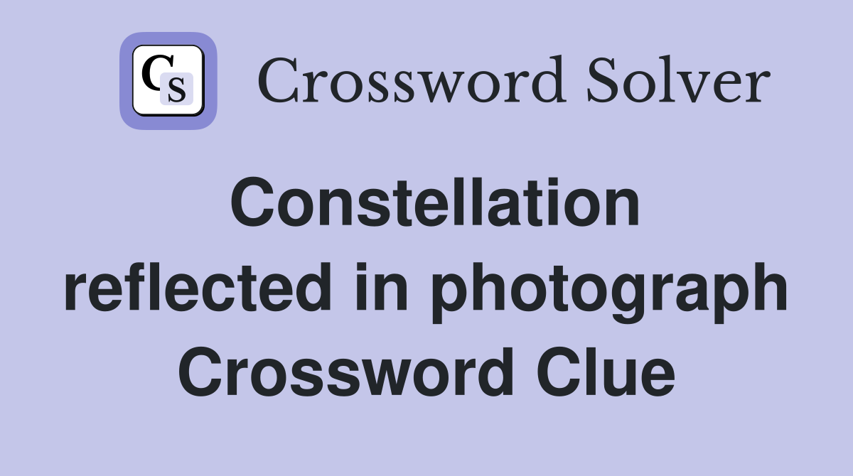 Constellation reflected in photograph Crossword Clue