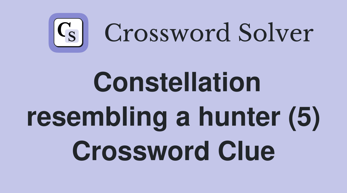 Constellation resembling a hunter (5) Crossword Clue