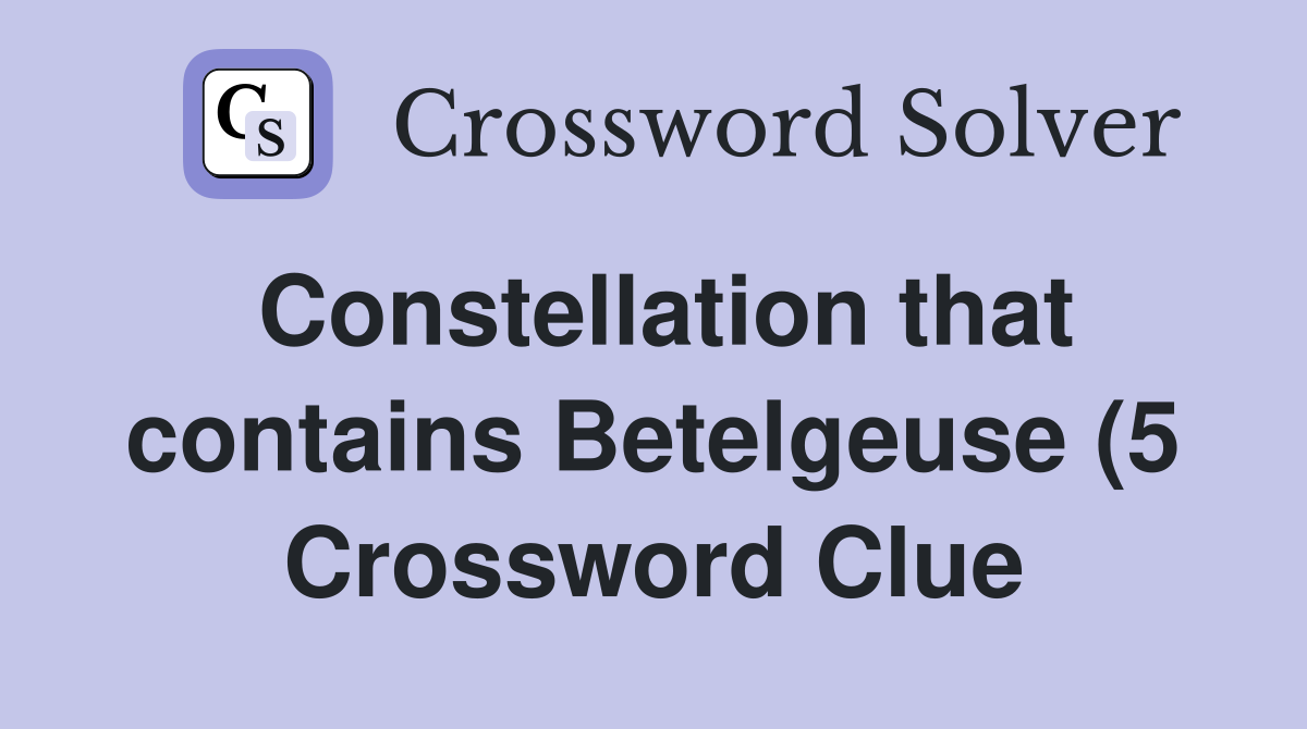Constellation that contains Betelgeuse (5) Crossword Clue Answers Constellation that contains Betelgeuse (5) Crossword Clue Answers