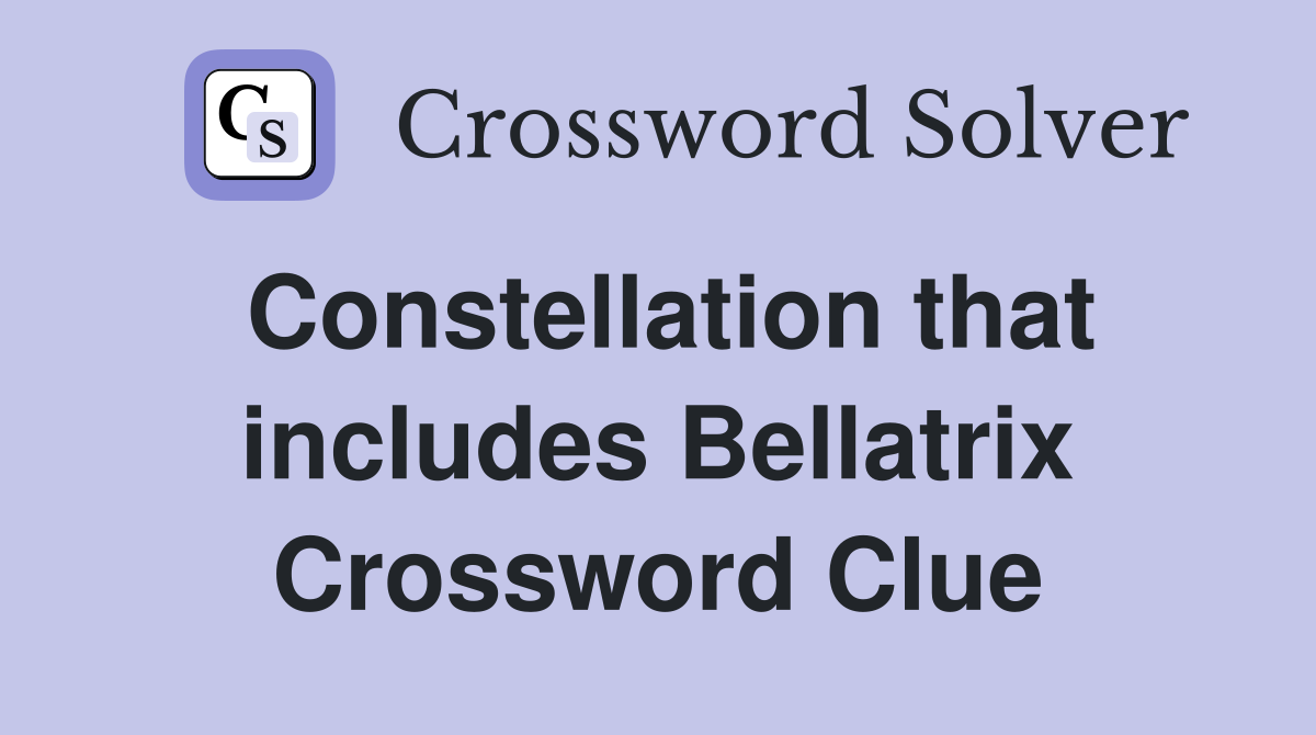 Constellation that includes Bellatrix Crossword Clue