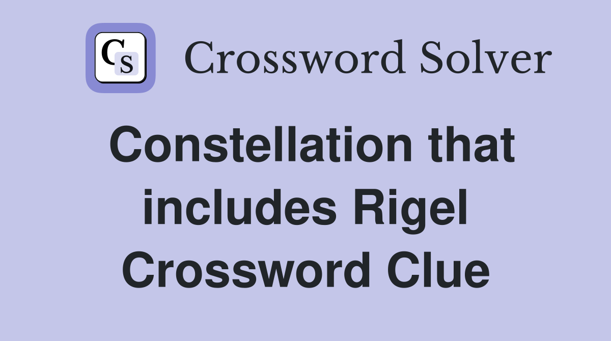 Constellation that includes Rigel Crossword Clue