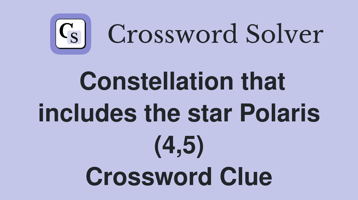 Constellation that includes the star Polaris (4,5) Crossword Clue