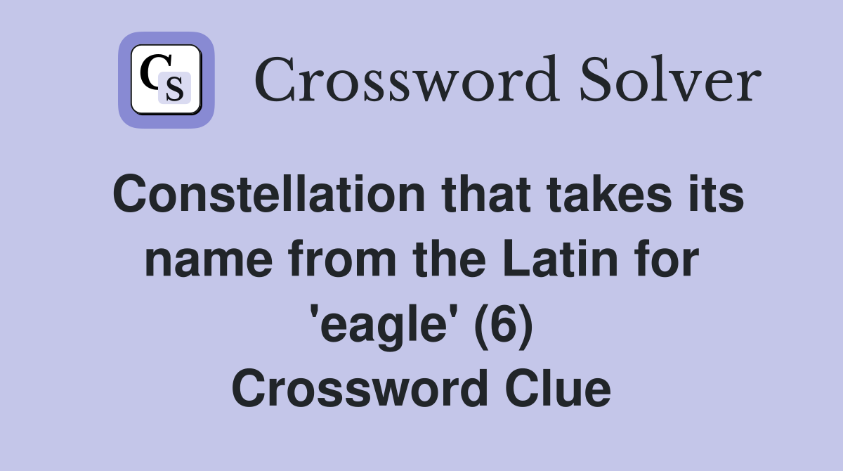 Constellation that takes its name from the Latin for 'eagle' (6) Crossword Clue