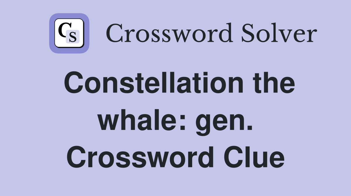 Constellation the whale: gen. Crossword Clue