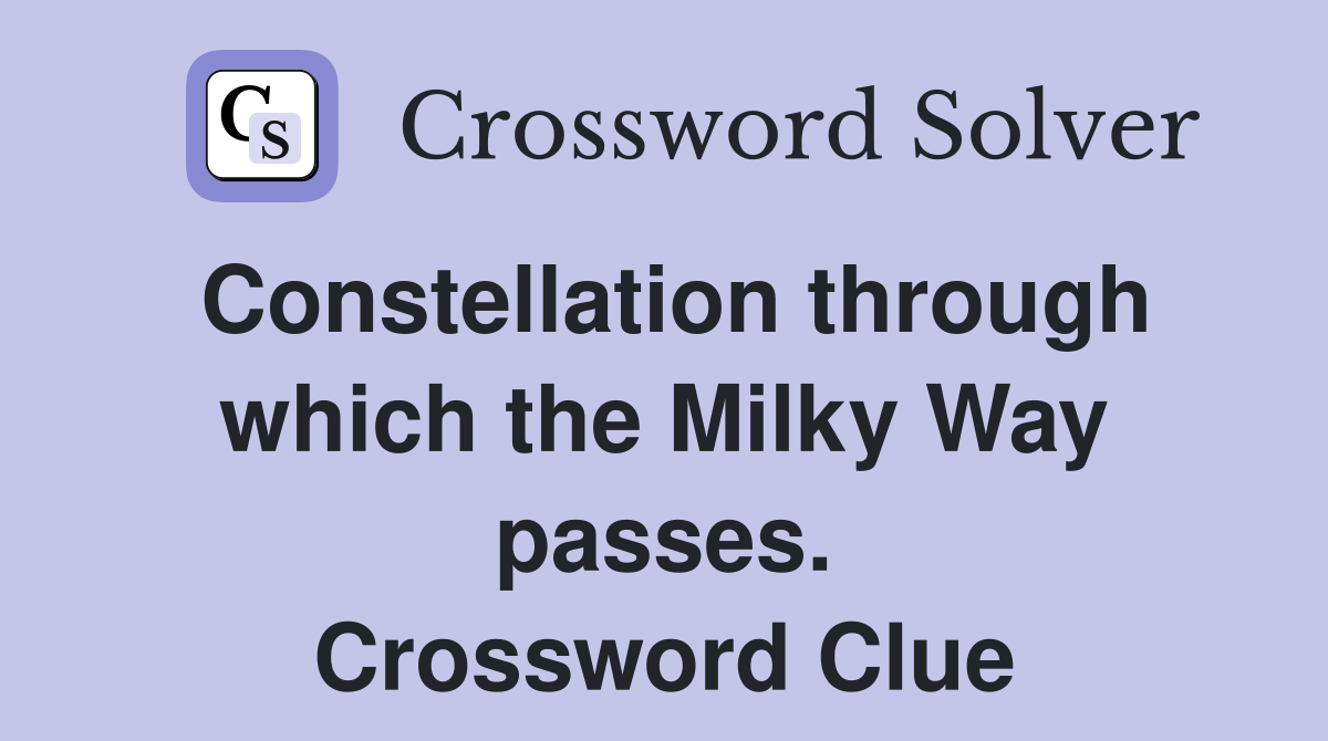 Constellation through which the Milky Way passes. Crossword Clue