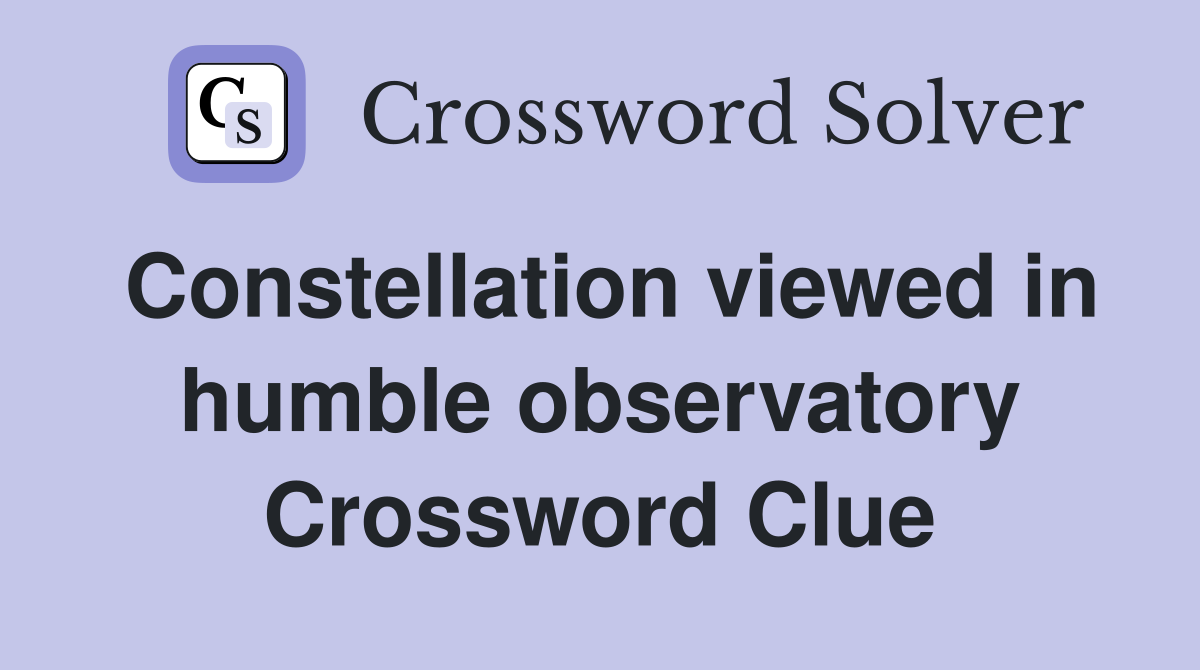 Constellation viewed in humble observatory Crossword Clue