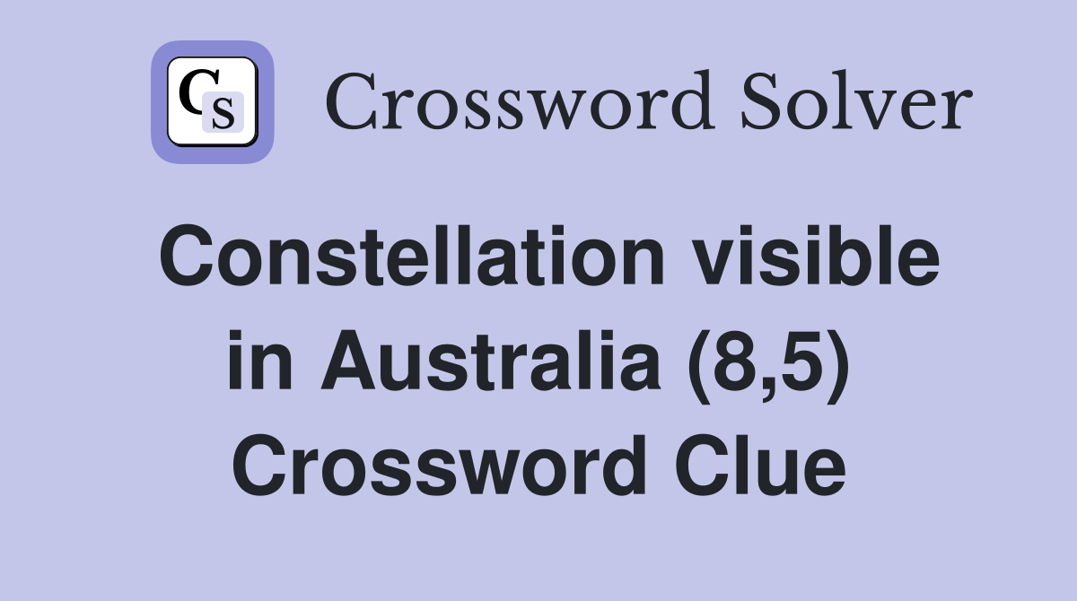 Constellation visible in Australia (8,5) Crossword Clue