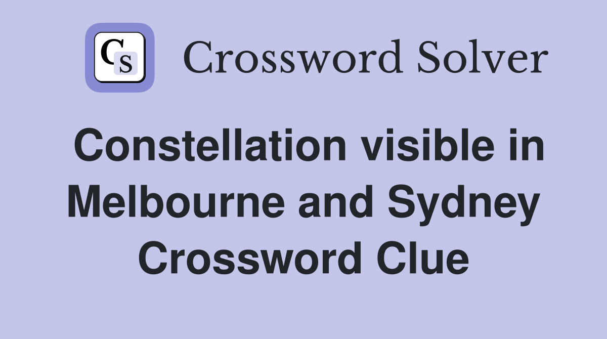 Constellation visible in Melbourne and Sydney Crossword Clue