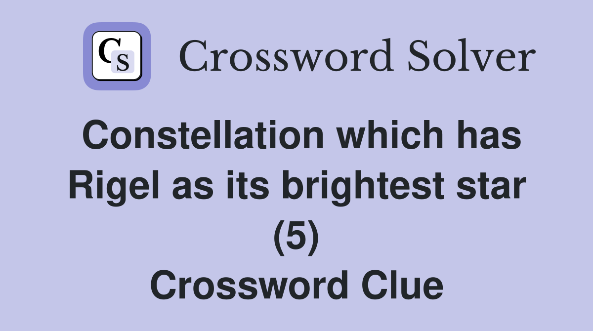 Constellation which has Rigel as its brightest star (5) Crossword Clue