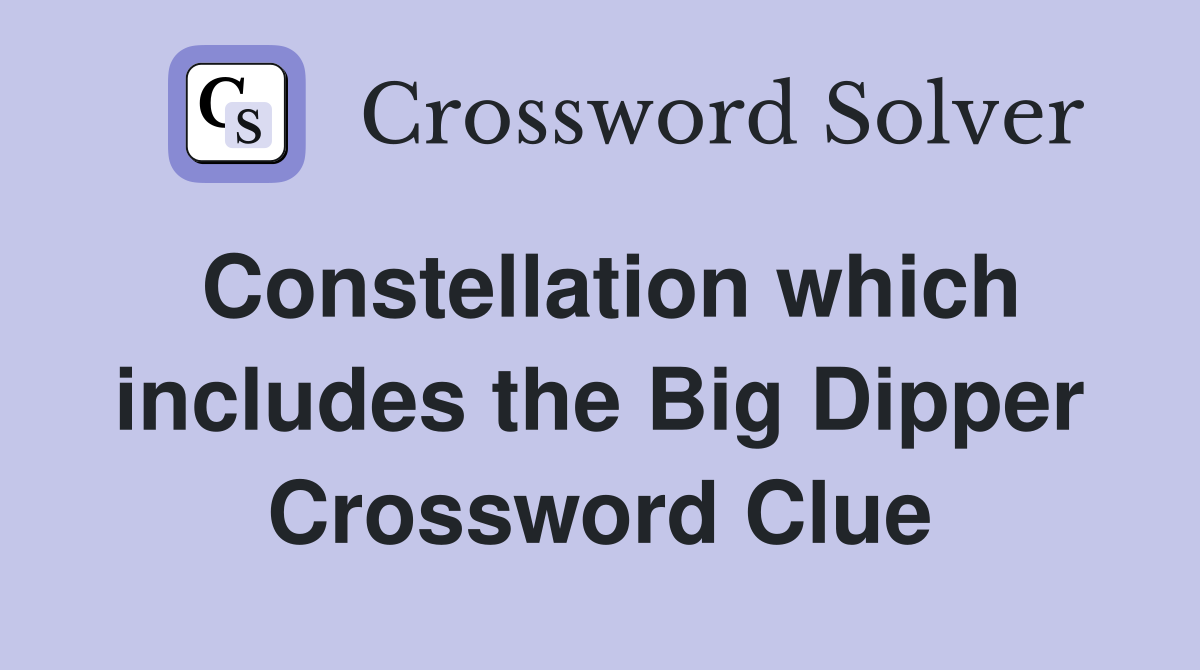 Constellation which includes the Big Dipper Crossword Clue