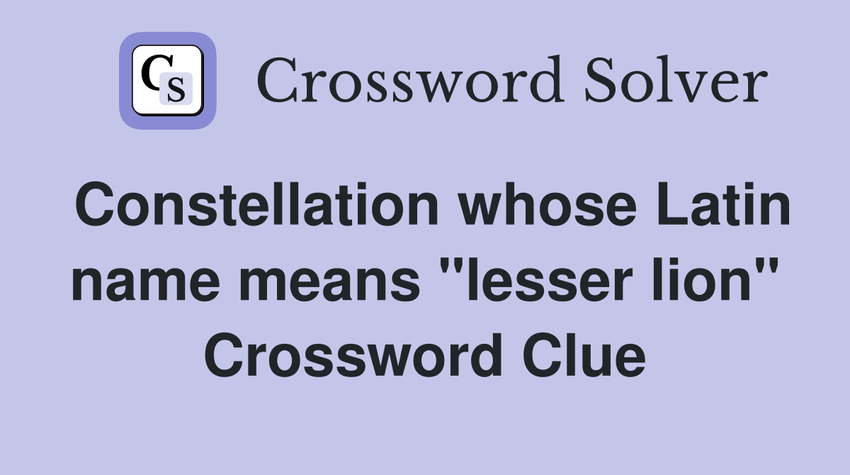 Constellation whose Latin name means "lesser lion" Crossword Clue