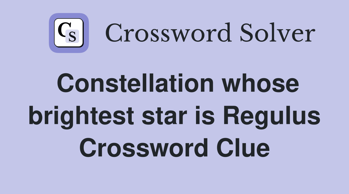 Constellation whose brightest star is Regulus Crossword Clue