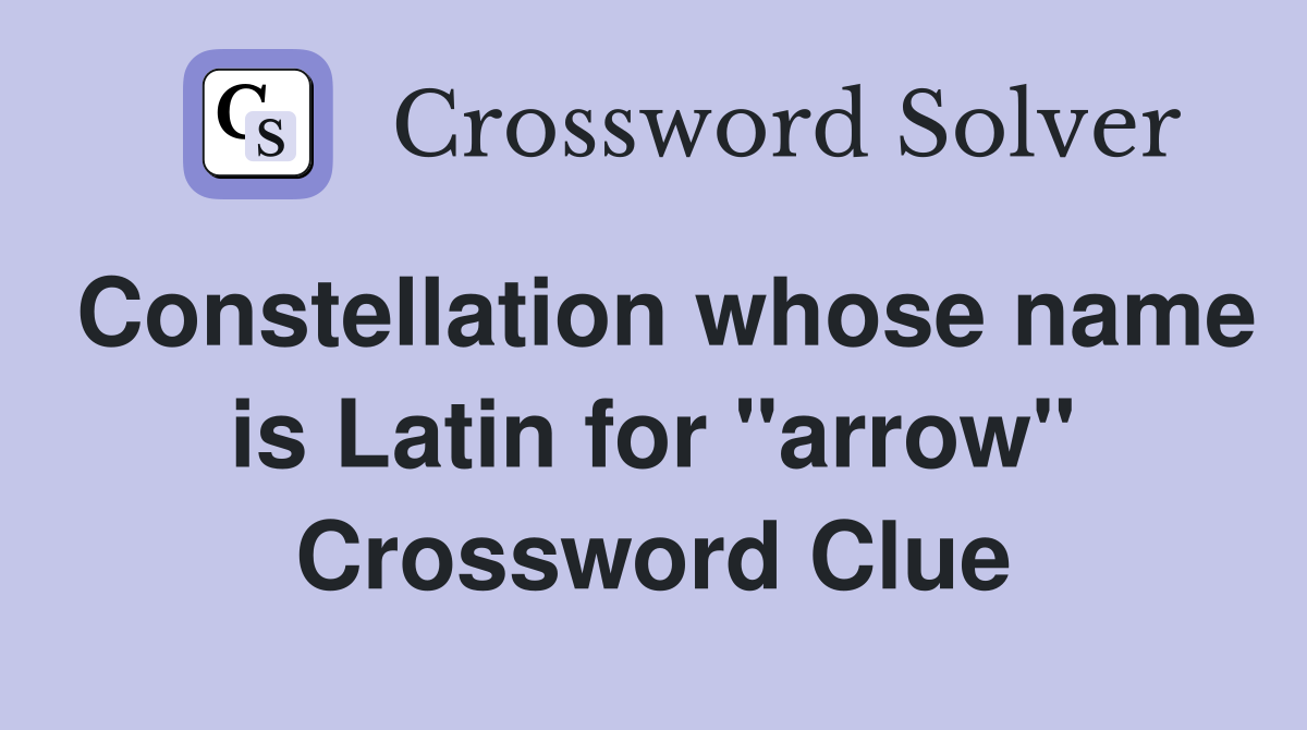 Constellation whose name is Latin for "arrow" Crossword Clue