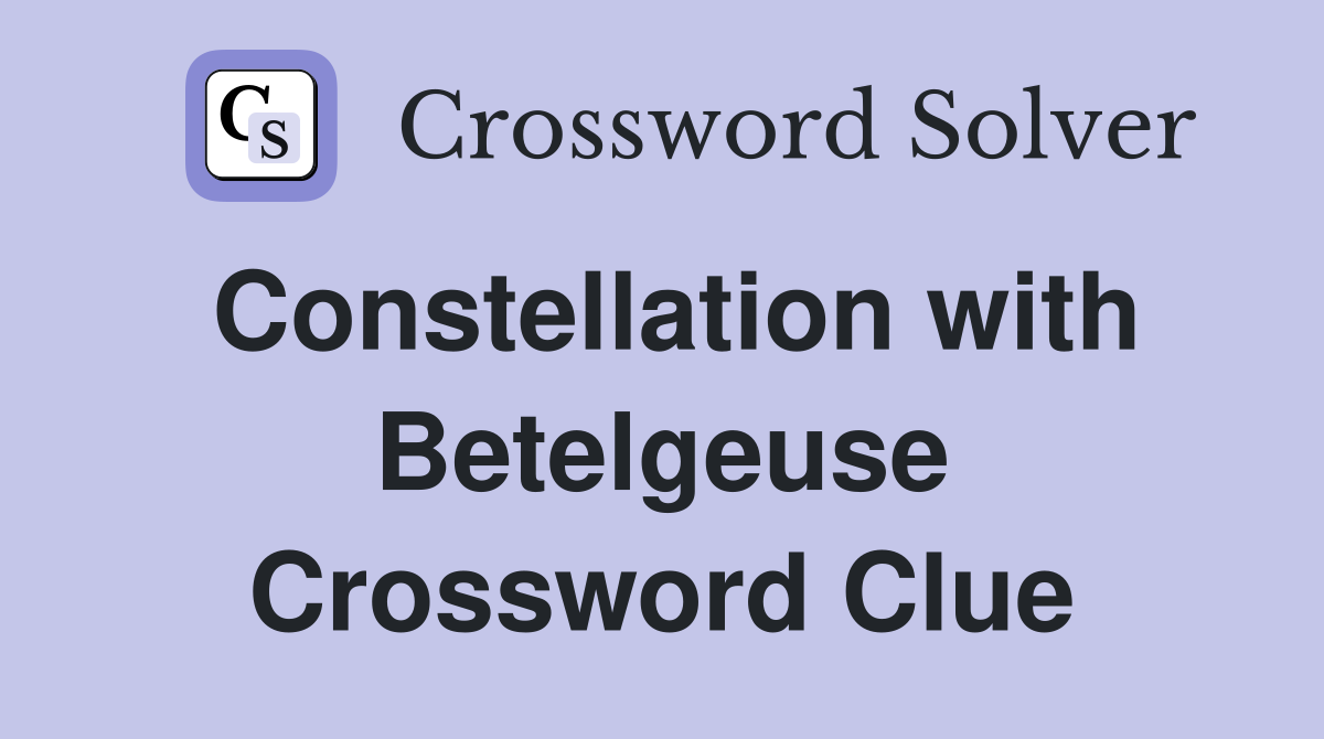 Constellation with Betelgeuse Crossword Clue