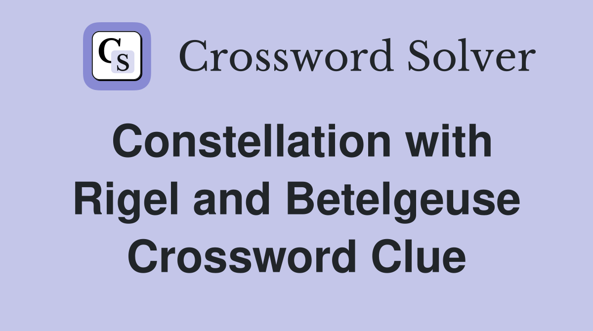 Constellation with Rigel and Betelgeuse Crossword Clue